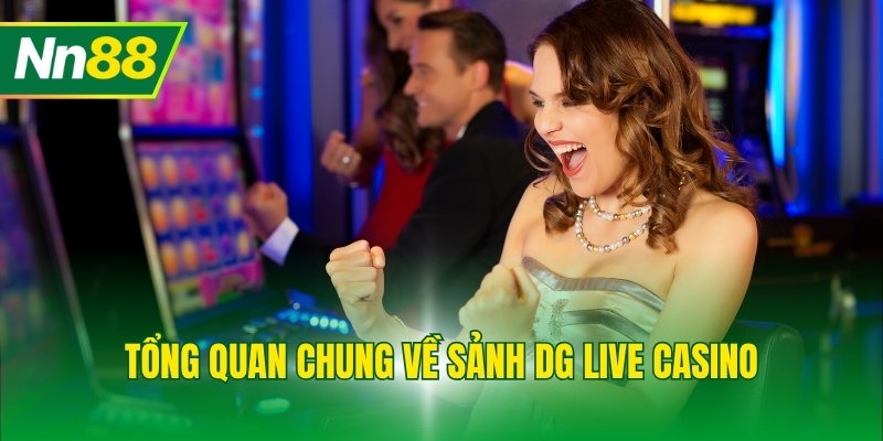 Tổng quan chung về sảnh Dg Live Casino