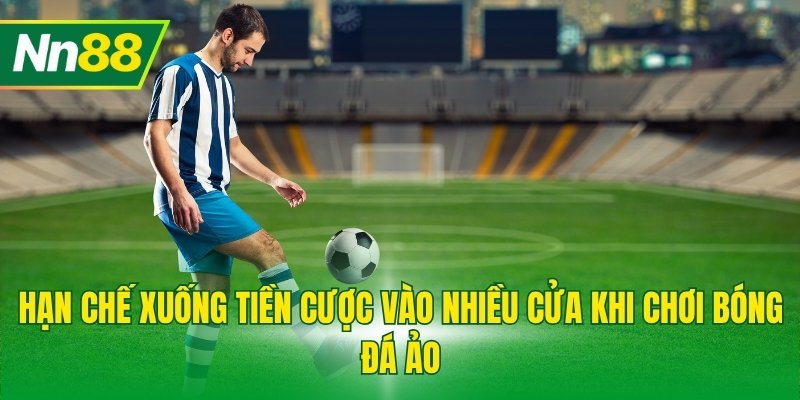 Hạn chế xuống tiền cược vào nhiều cửa khi chơi bóng đá ảo