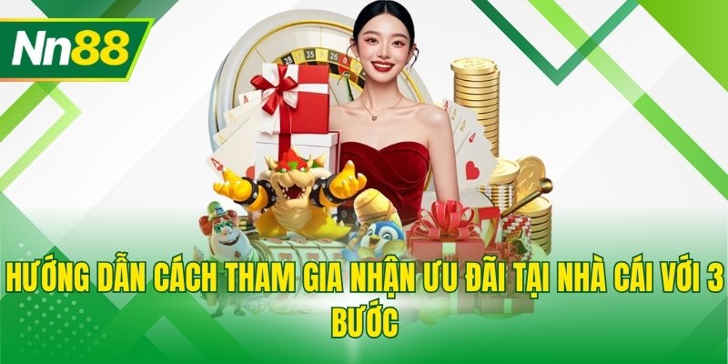 Hướng dẫn cách tham gia nhận ưu đãi tại nhà cái với 3 bước